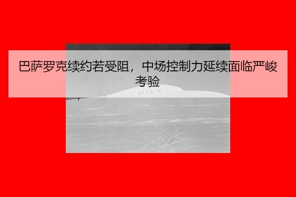 ba-sa-luo-ke-xu-yue-ruo-shou-zu-zhong-chang-kong-zhi-li-yan-xu-mian-lin-yan-jun-kao-yan-3-604.jpg